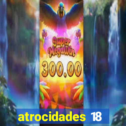 atrocidades 18