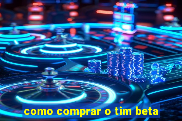 como comprar o tim beta