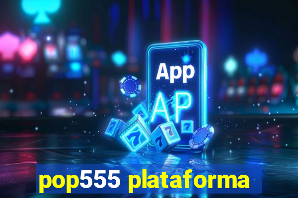 pop555 plataforma