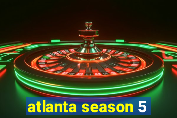 atlanta season 5