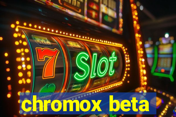 chromox beta