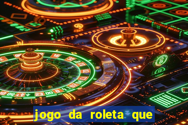 jogo da roleta que da dinheiro