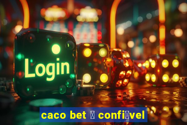 caco bet 茅 confi谩vel