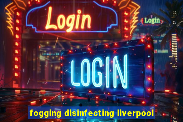 fogging disinfecting liverpool