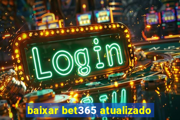 baixar bet365 atualizado