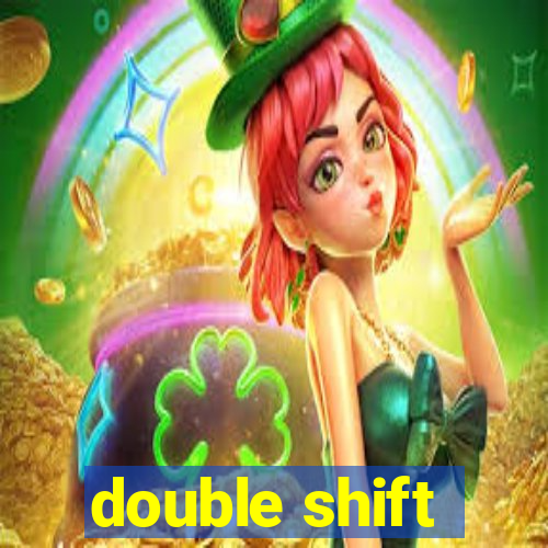 double shift