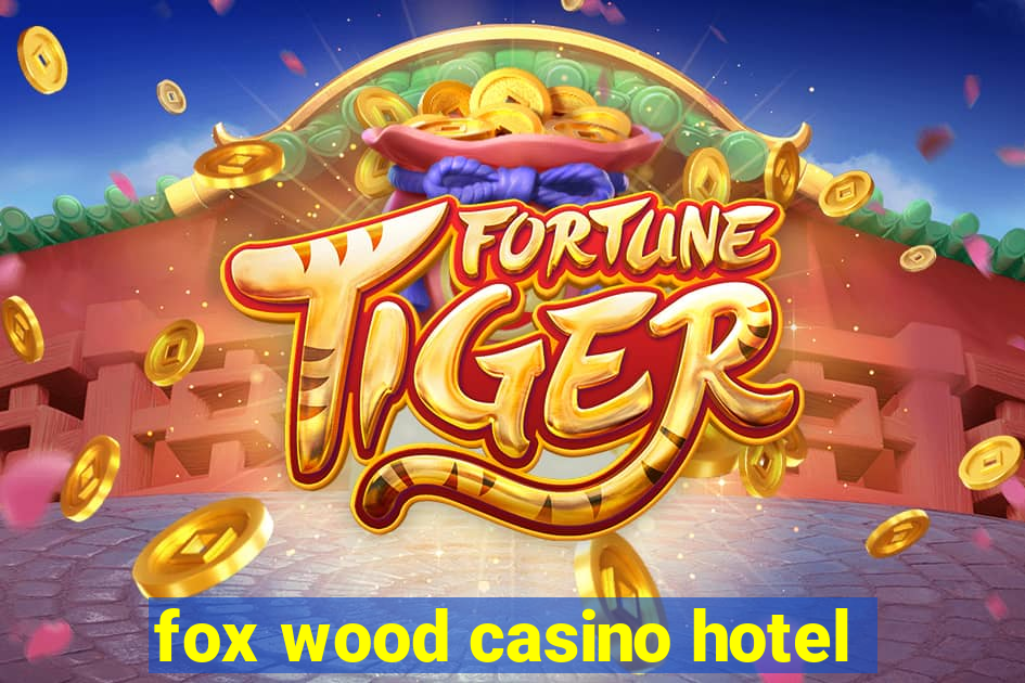 fox wood casino hotel