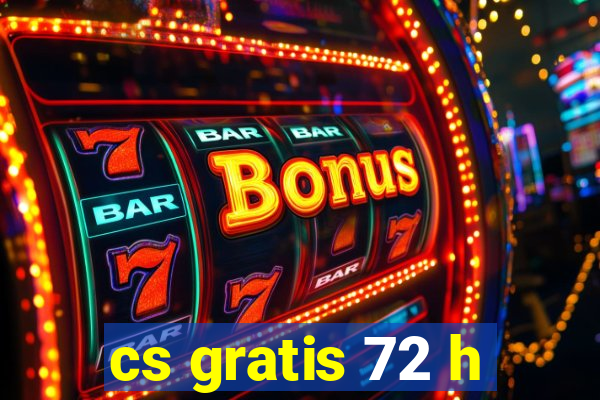 cs gratis 72 h