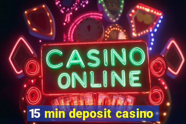 15 min deposit casino