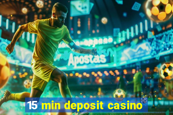 15 min deposit casino