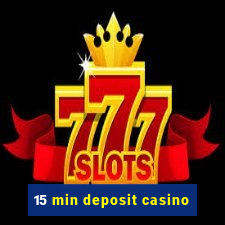 15 min deposit casino