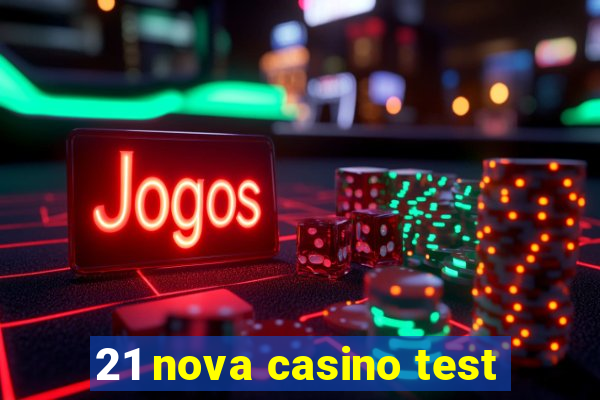 21 nova casino test