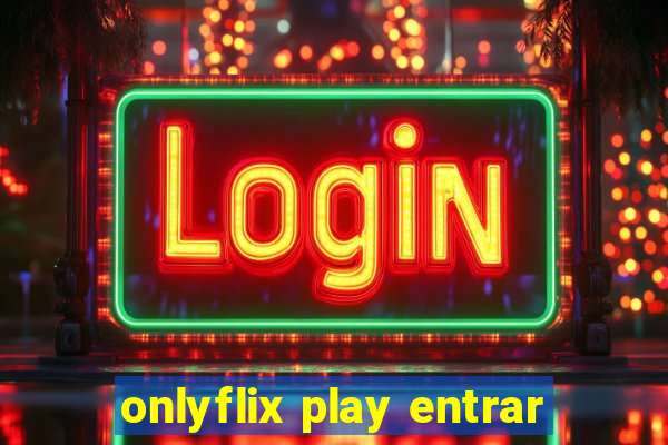 onlyflix play entrar