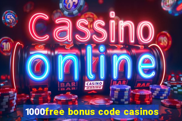 1000free bonus code casinos