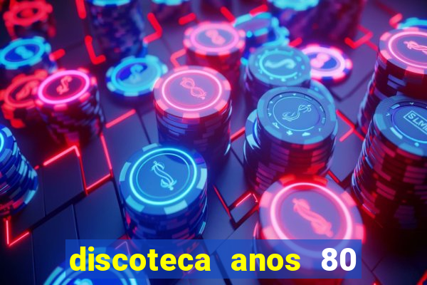 discoteca anos 80 internacional sua