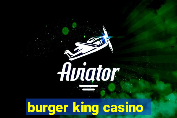 burger king casino