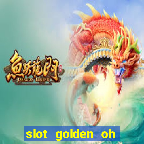 slot golden oh yeah casino slots