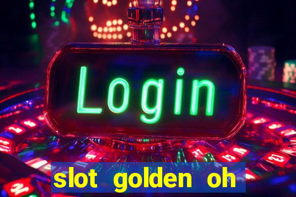 slot golden oh yeah casino slots