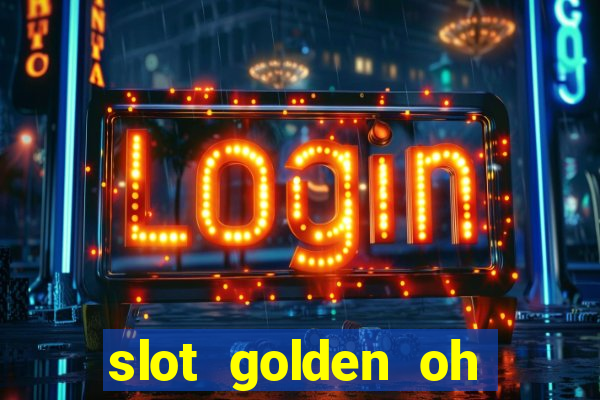 slot golden oh yeah casino slots