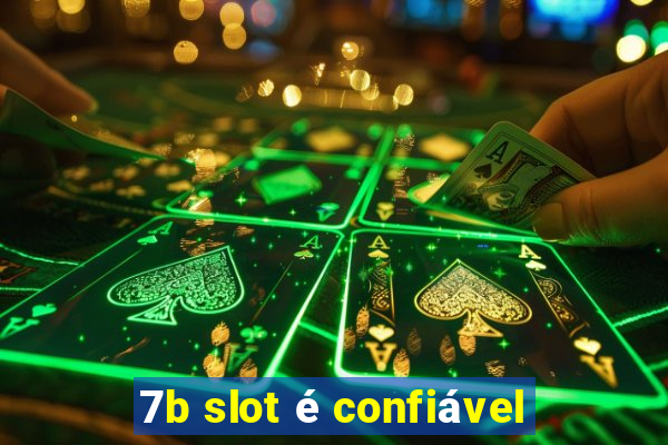 7b slot é confiável