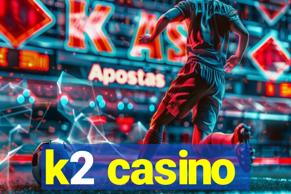 k2 casino