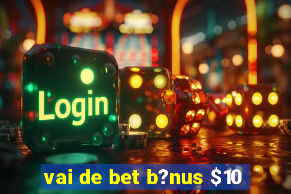 vai de bet b?nus $10