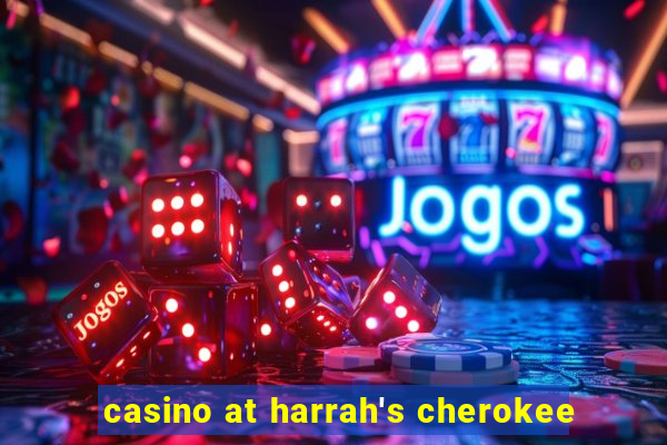 casino at harrah's cherokee