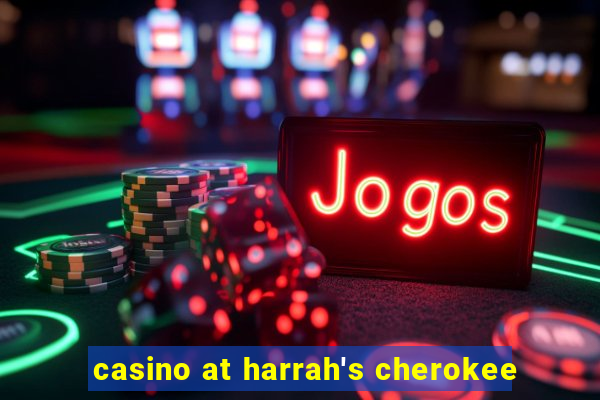 casino at harrah's cherokee