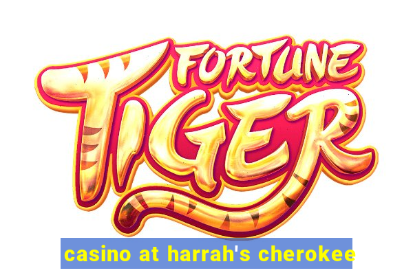 casino at harrah's cherokee