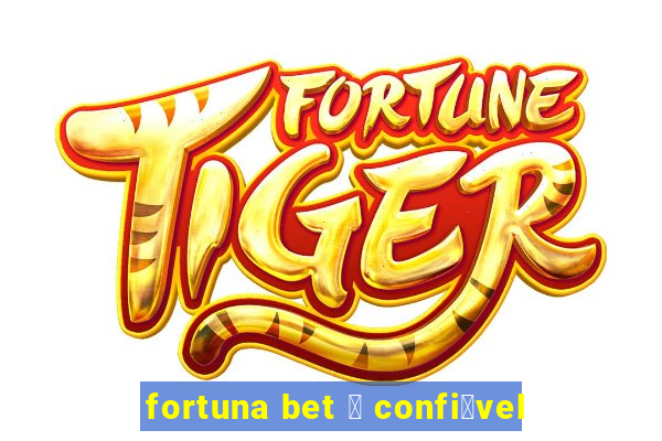 fortuna bet 茅 confi谩vel