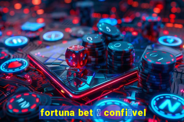 fortuna bet 茅 confi谩vel