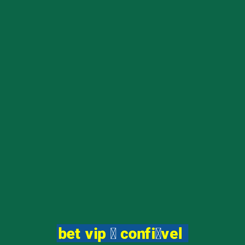 bet vip 茅 confi谩vel