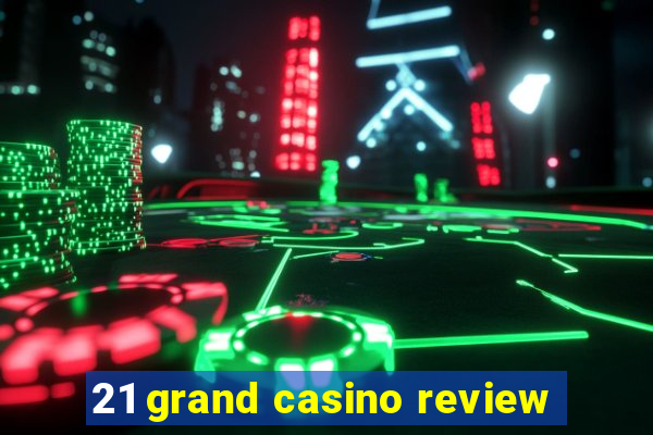 21 grand casino review