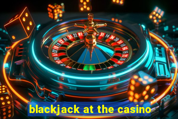 blackjack at the casino