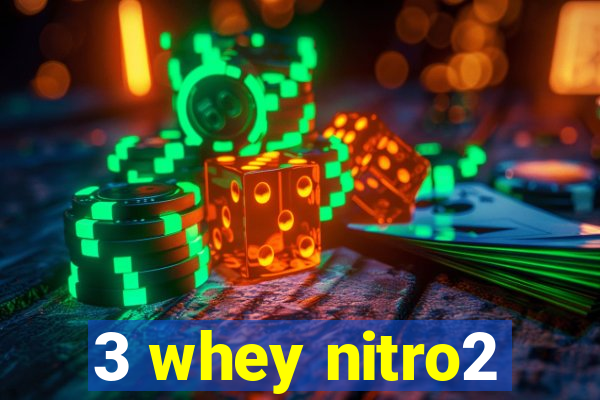 3 whey nitro2