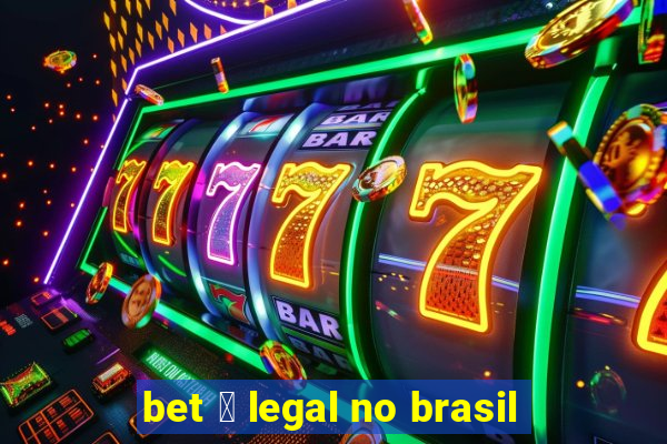 bet 茅 legal no brasil