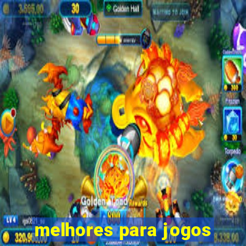 melhores para jogos