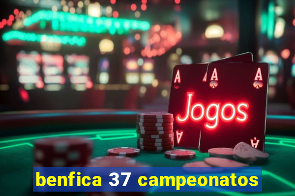 benfica 37 campeonatos