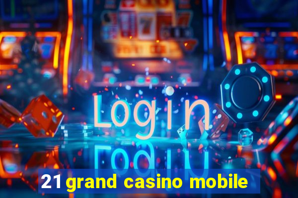 21 grand casino mobile