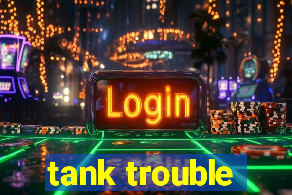 tank trouble