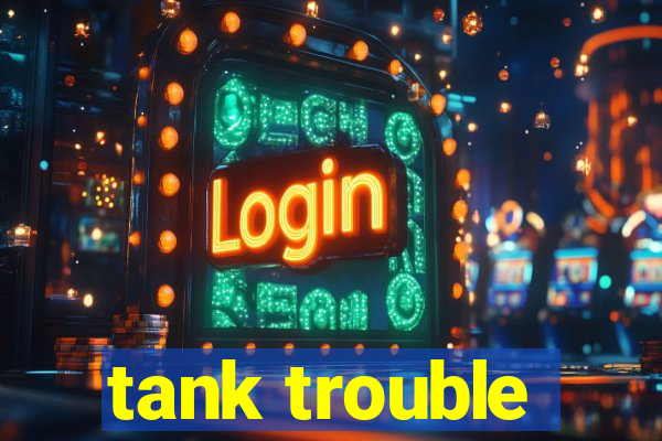 tank trouble