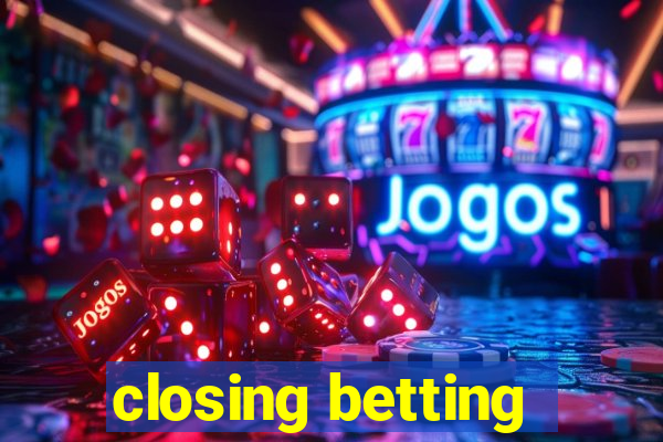 closing betting