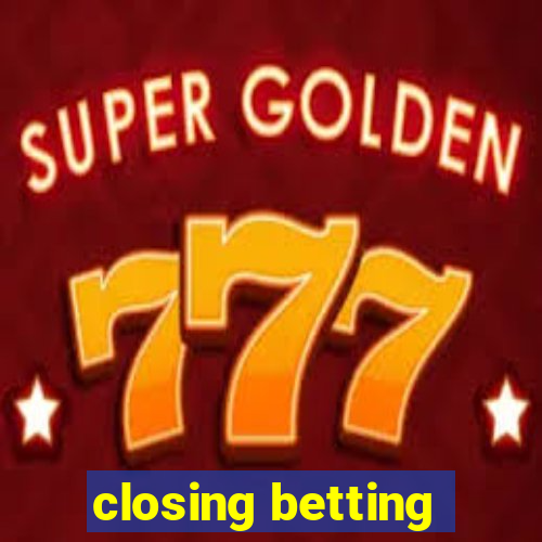 closing betting