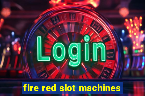 fire red slot machines