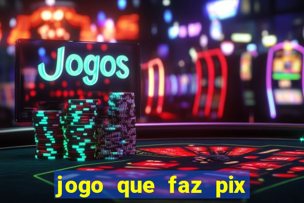 jogo que faz pix na hora