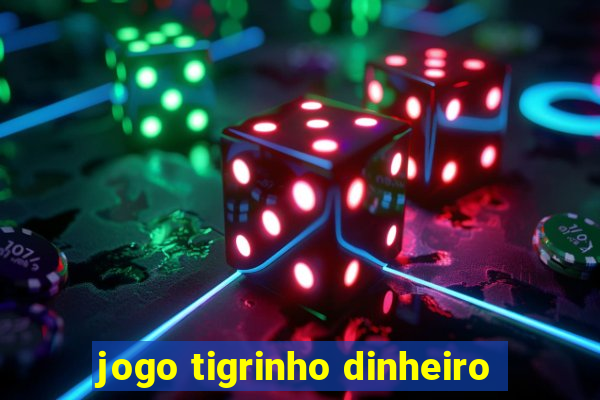 jogo tigrinho dinheiro