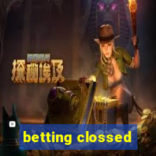 betting clossed