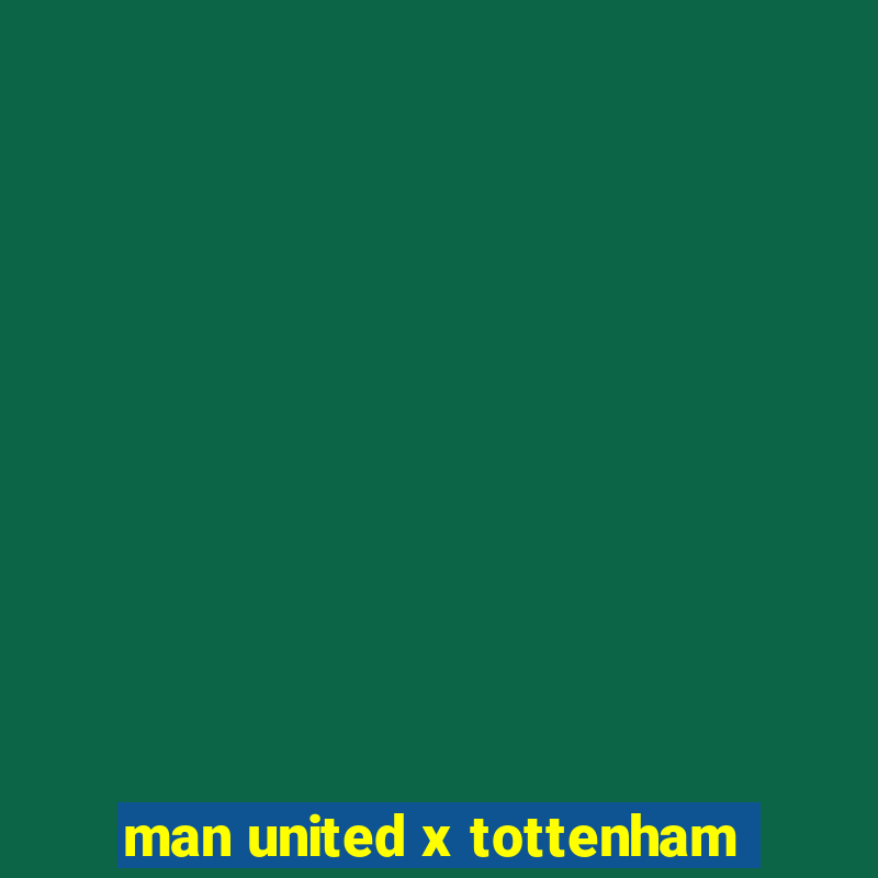 man united x tottenham