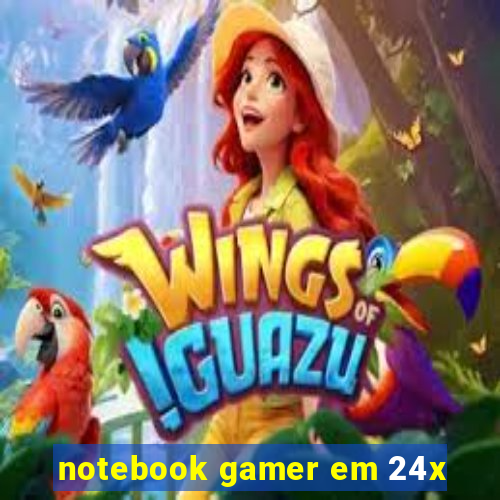 notebook gamer em 24x