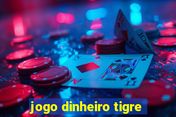 jogo dinheiro tigre